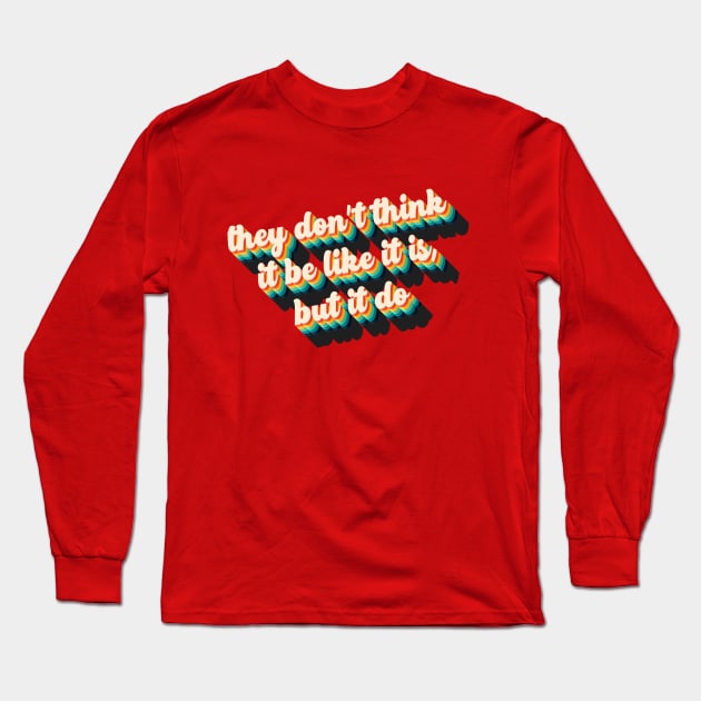 They Don't Think It Be Like It Is, But It Do! Long Sleeve T-Shirt by THRILLHO